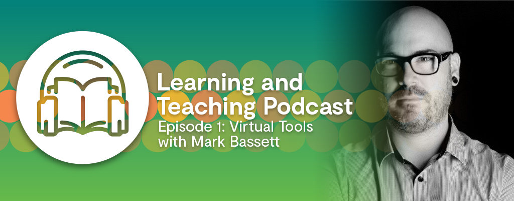 Learning and Teaching Podcast Episode 1: Virtual Tools with Mark Bassett